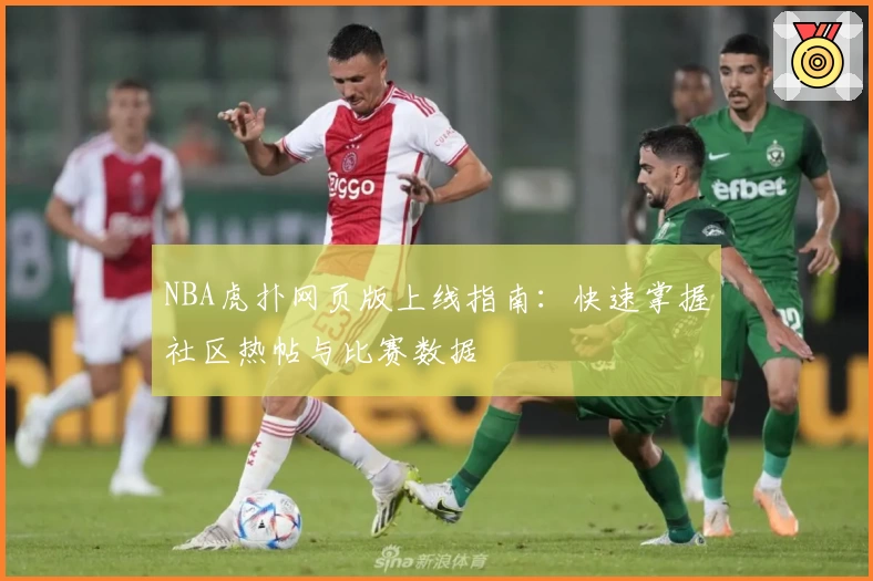 NBA虎扑网页版上线指南：快速掌握社区热帖与比赛数据