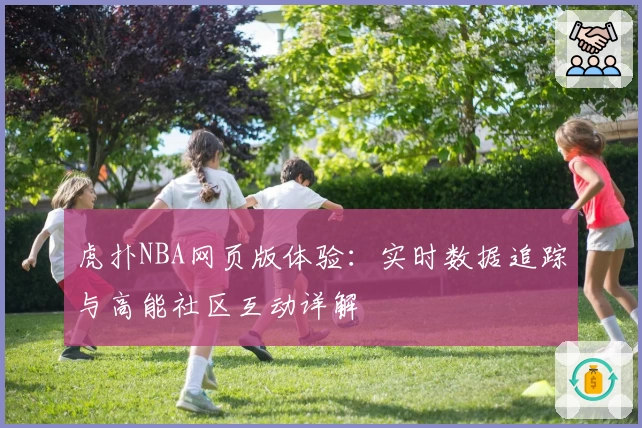 虎扑NBA网页版体验：实时数据追踪与高能社区互动详解