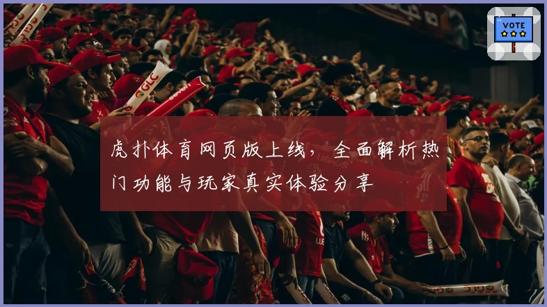 虎扑体育网页版上线，全面解析热门功能与玩家真实体验分享