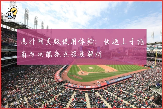 虎扑网页版使用体验：快速上手指南与功能亮点深度解析