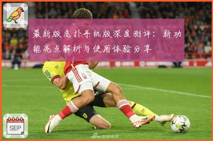 最新版虎扑手机版深度测评：新功能亮点解析与使用体验分享